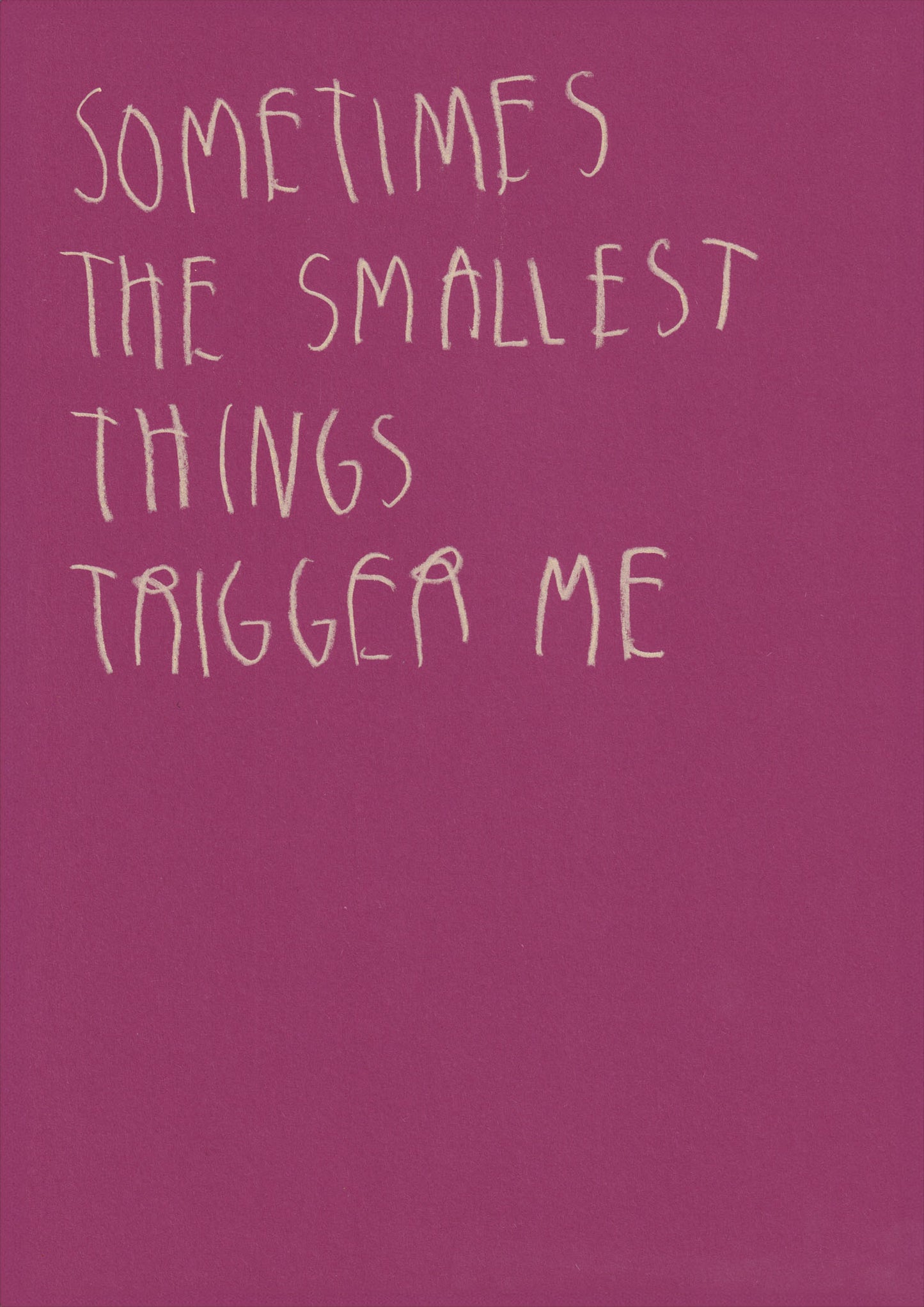 Sometimes The Smallest Things Trigger Me