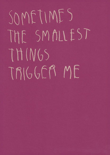 Sometimes The Smallest Things Trigger Me
