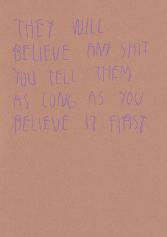 They Will Believe Any Shit You Tell Them As Long