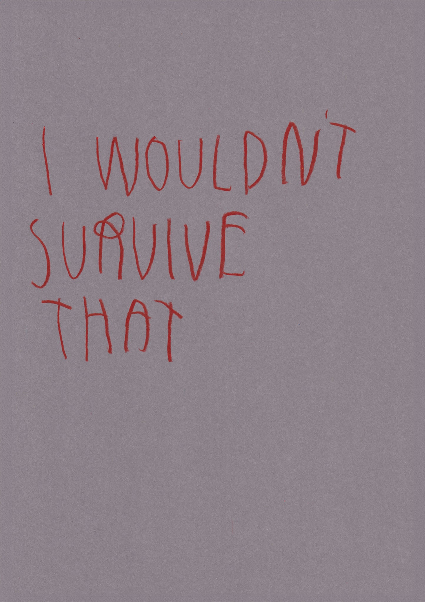 I Wouldn’t Survive That