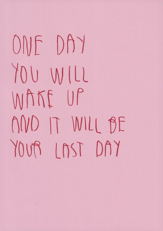 One Day Would Wake Up And It’ll Be Your Last Day