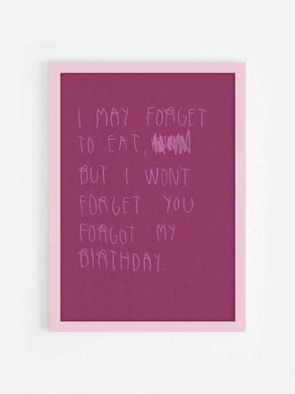 I May Forget To Eat But I Won’t Forget You Forgot