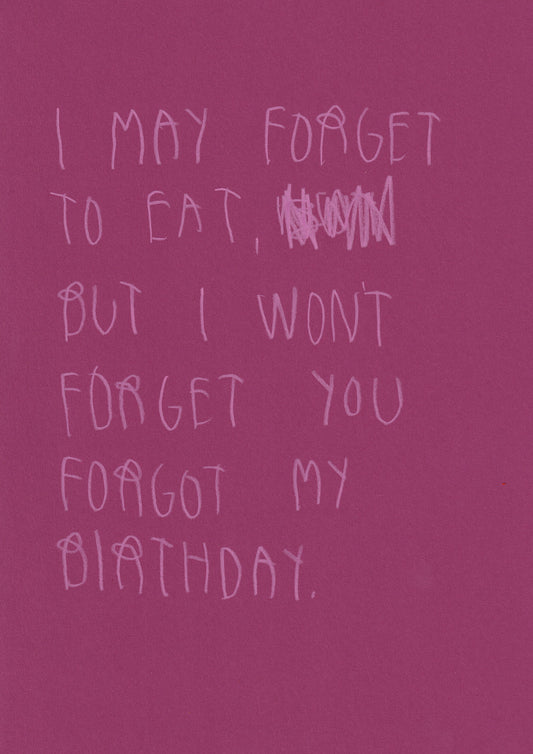 I May Forget To Eat But I Won’t Forget You Forgot