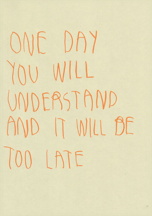 One Day You Will Understand And It Will Be Too