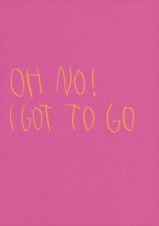 Oh No I Got To Go