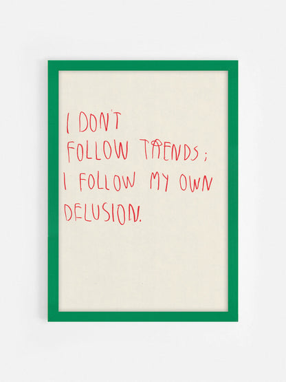 I Don’t Follow Trends, I Follow My Own Delusion