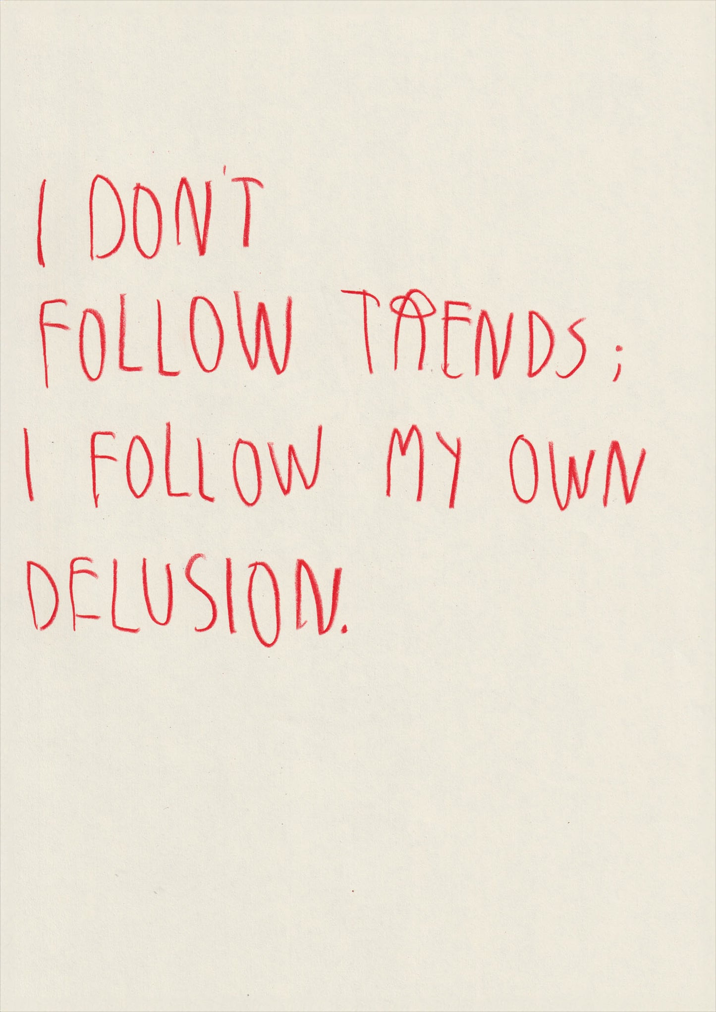 I Don’t Follow Trends, I Follow My Own Delusion