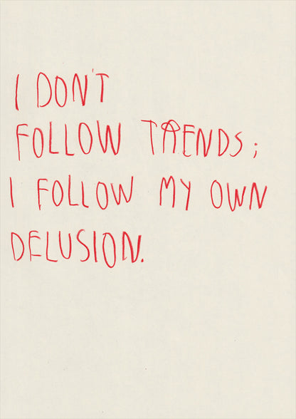 I Don’t Follow Trends, I Follow My Own Delusion