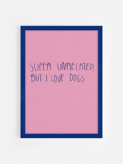 Super Unrelated But I Love Dogs