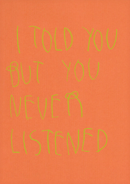 I Told You But You Never Listen