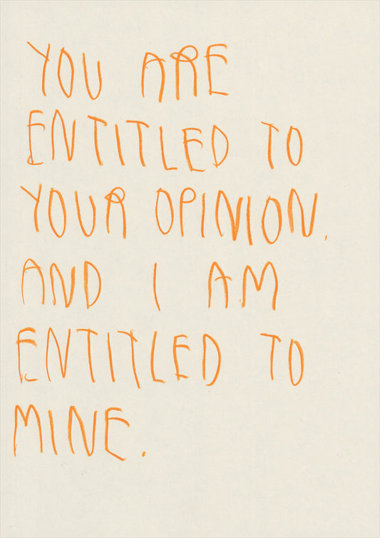 You’re Entitled To Your Opinion, And I’m Entitled