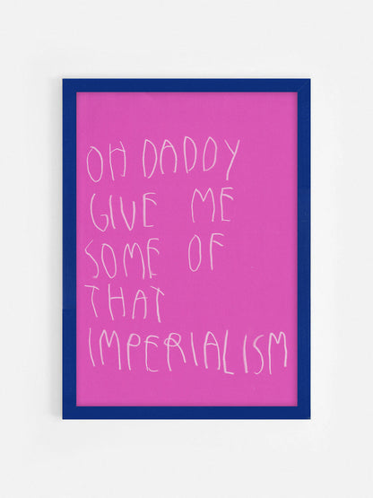 Oh Daddy Give Me Some Of That Imperialism