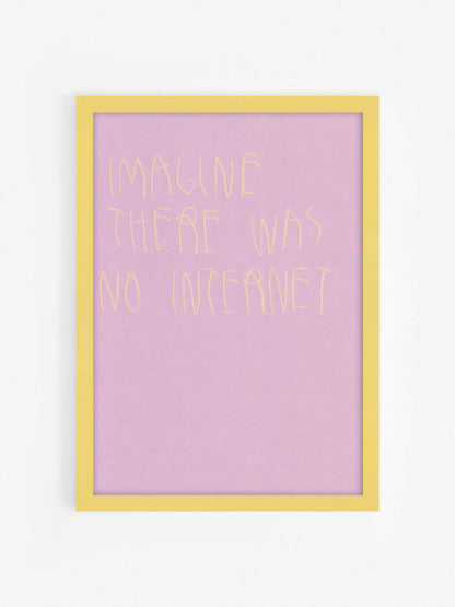Imagine There Was No Internet