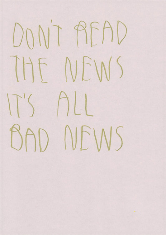 Don’t Read The News It’s All Bad News