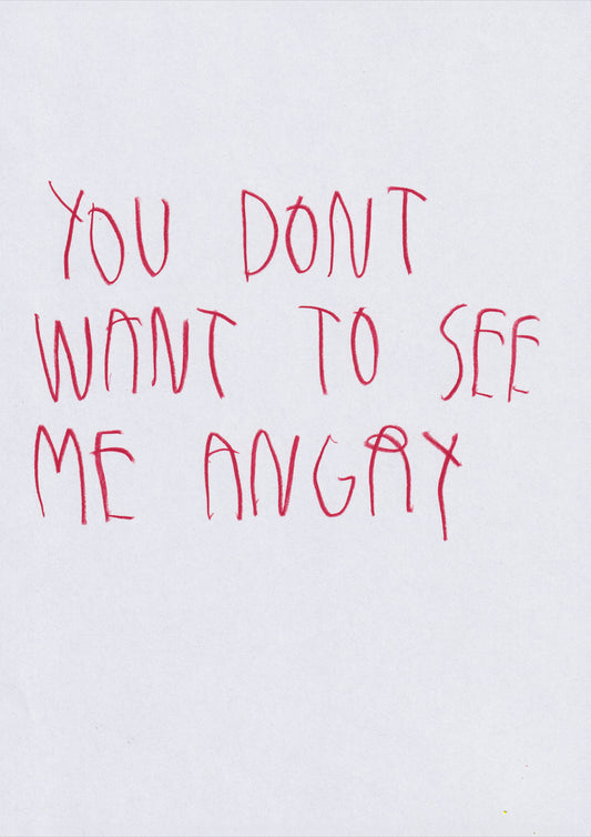 You Don’t Want To See Me Angry