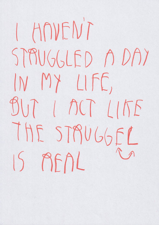 I Haven’t Struggled A Day In My Life But I Act