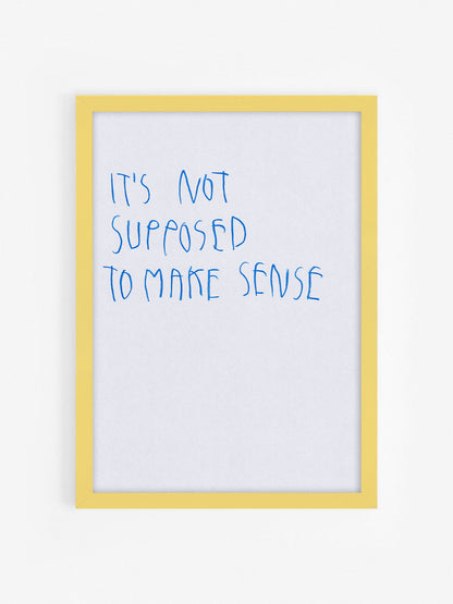 It’s Not Supposed To Make Sense