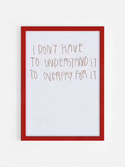 I Don’t Have To Understand It To Overpay For It