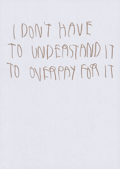 I Don’t Have To Understand It To Overpay For It