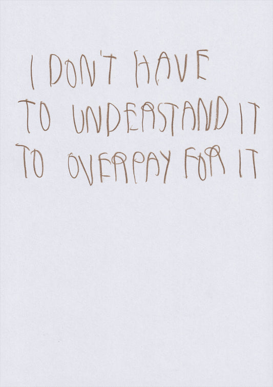I Don’t Have To Understand It To Overpay For It