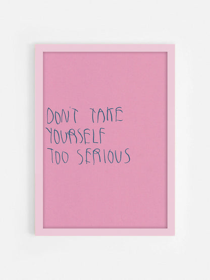 Don’t Take Yourself Too Serious