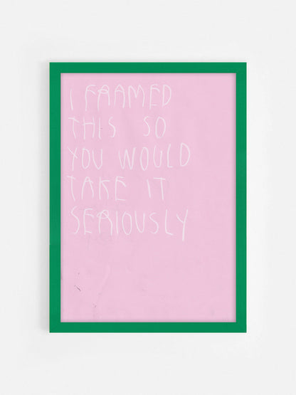 I Framed This So You Would Take It Seriously