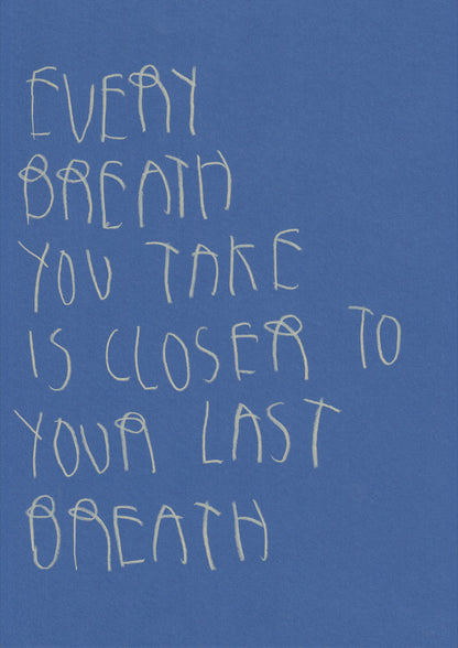 Every Breath You Take Is Closer To Your Last