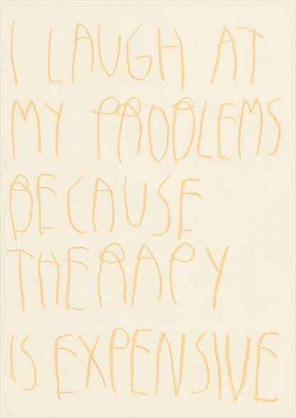 I Laugh At My Problems Because Therapy Is
