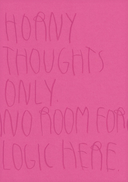 Horny Thoughts Only. No Room For Logic Here