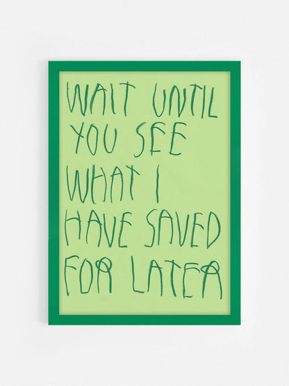 Wait Until You See What I Have Saved For Later