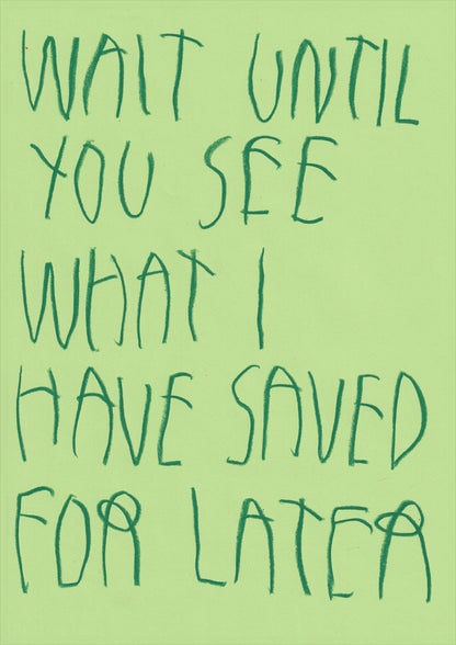 Wait Until You See What I Have Saved For Later