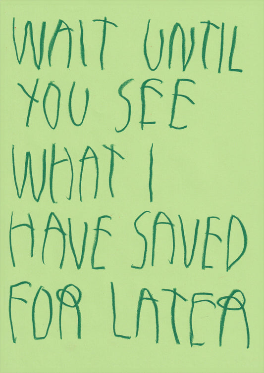 Wait Until You See What I Have Saved For Later