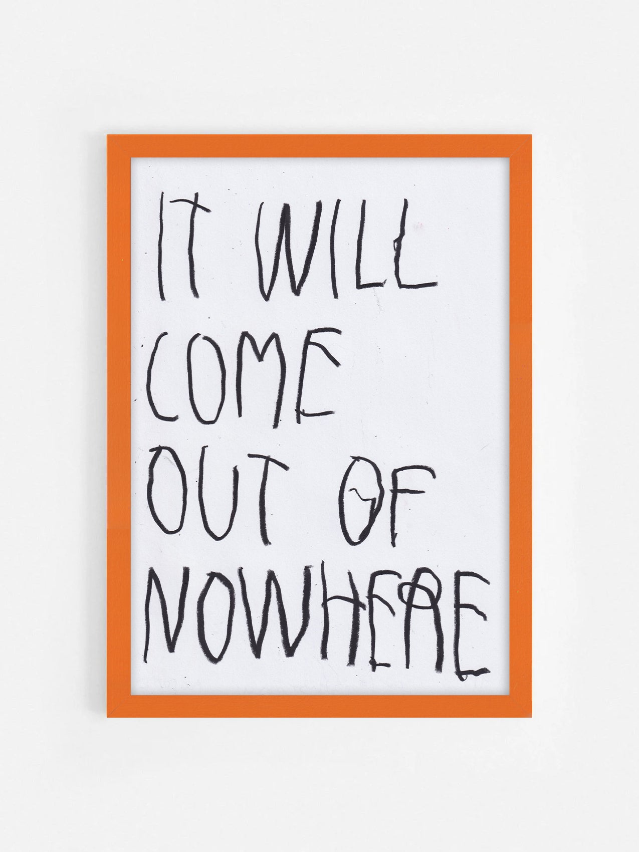 It Will Come Out Of Nowhere