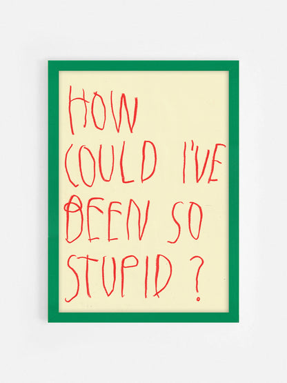 How Could I’ve Been So Stupid?