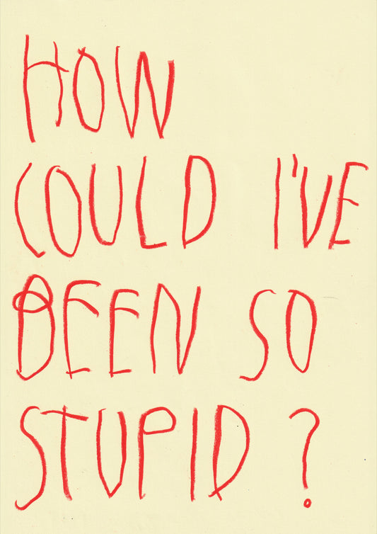 How Could I’ve Been So Stupid?