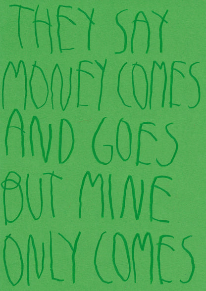 They Say Money Comes And Goes, But Mine Only Comes