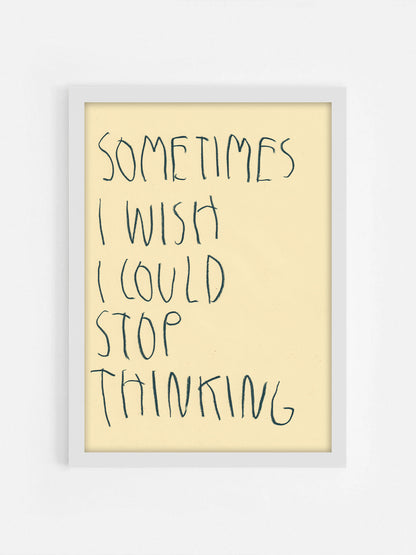 Sometimes I Wish I Could Stop Thinking