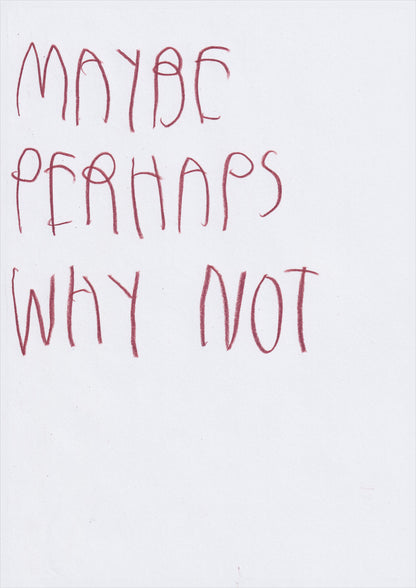 Maybe Perhaps Why Not
