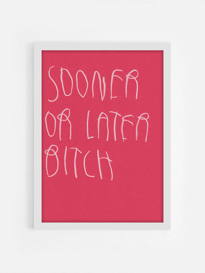Sooner Or Later Bitch