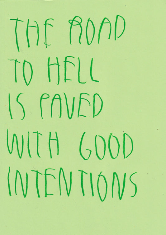 The Road To Hell Is Paved With Good Intentions