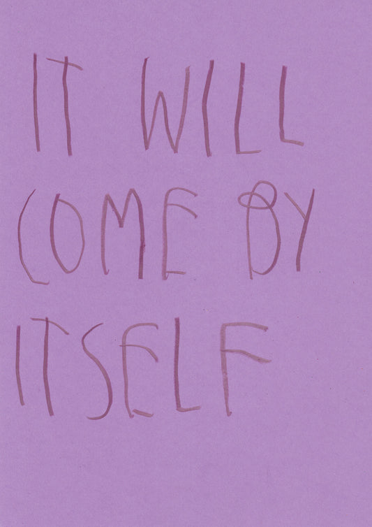It Will Come By Itself