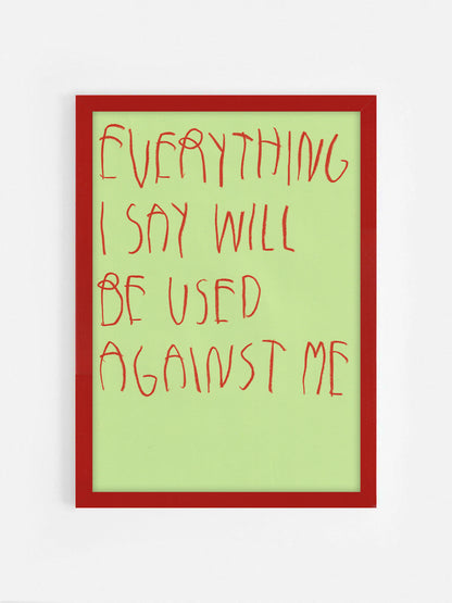 Everything I Say Will Be Used Against Me