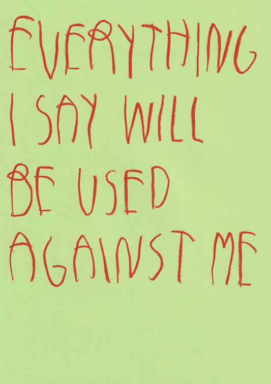 Everything I Say Will Be Used Against Me